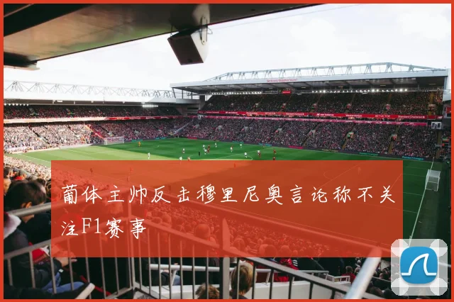 葡体主帅反击穆里尼奥言论称不关注F1赛事