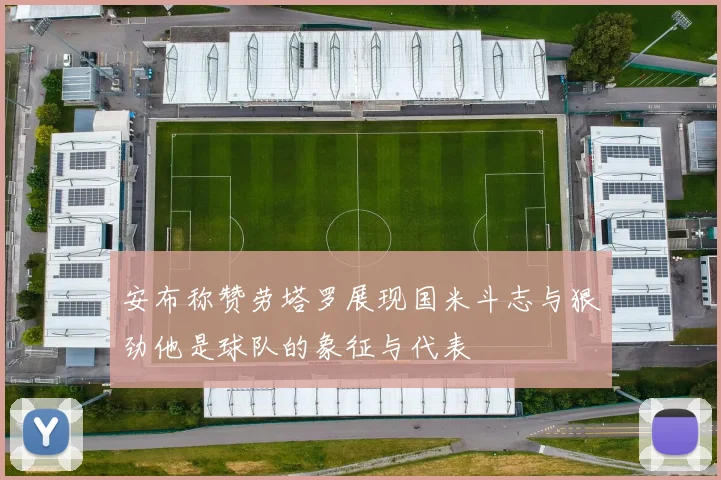 安布称赞劳塔罗展现国米斗志与狠劲他是球队的象征与代表