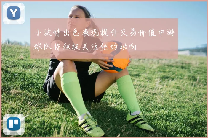 小波特出色表现提升交易价值中游球队将积极关注他的动向