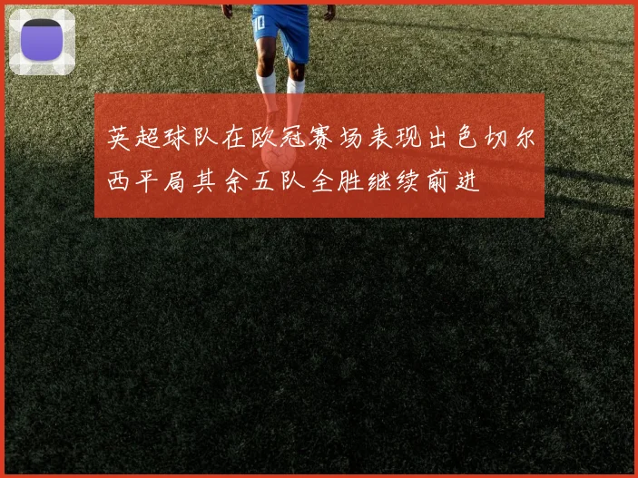 英超球队在欧冠赛场表现出色切尔西平局其余五队全胜继续前进