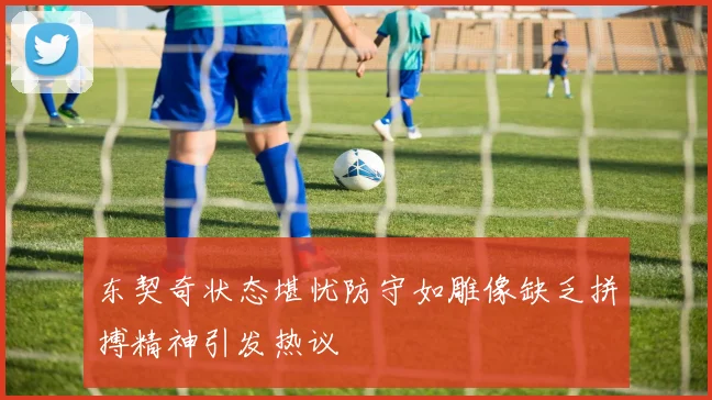 东契奇状态堪忧防守如雕像缺乏拼搏精神引发热议